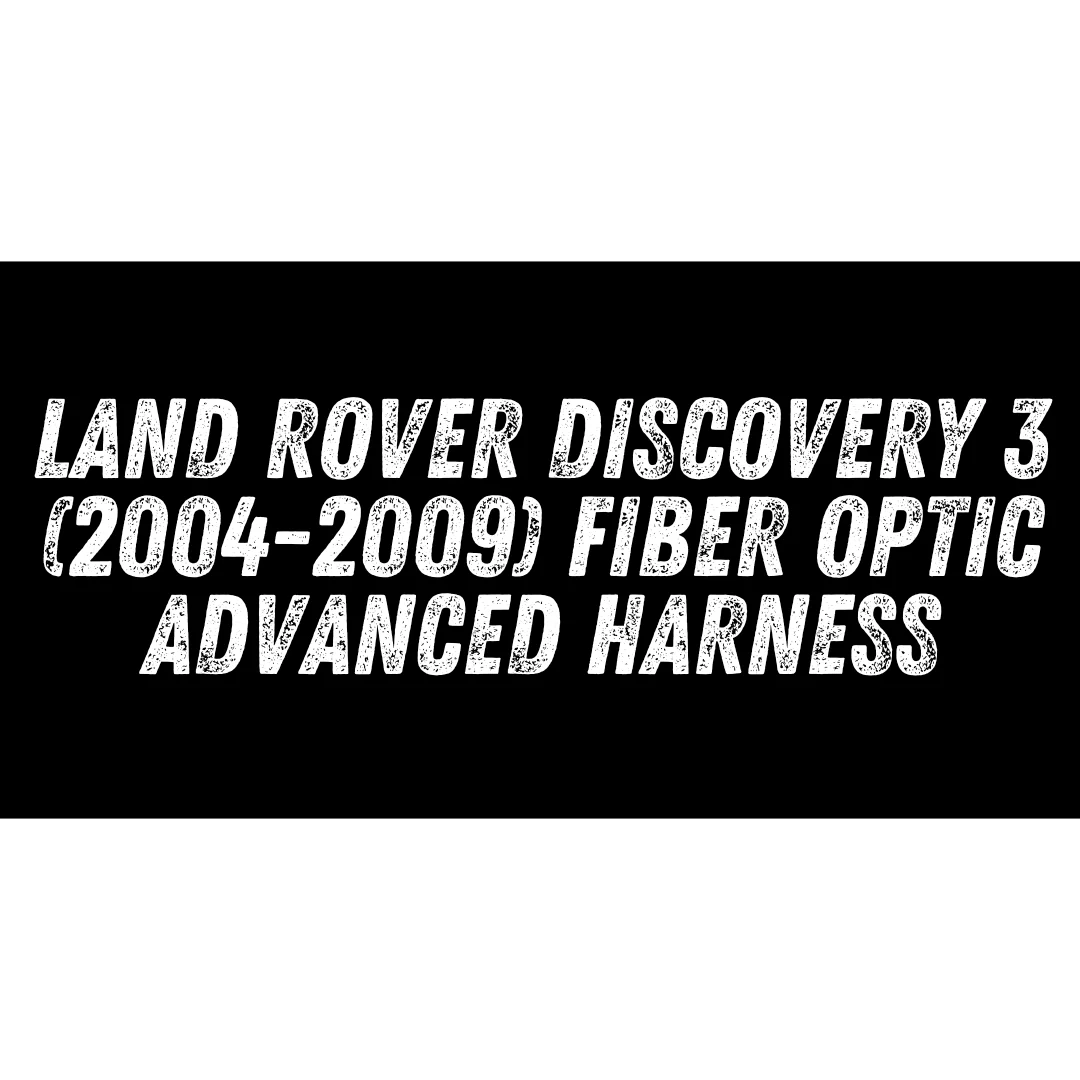 Land Rover Discovery 3 (2004-2009) Fiber Optic Advanced Harness